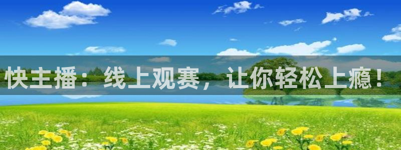 快主播：线上观赛，让你轻松上瘾！
