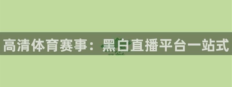 高清体育赛事：黑白直播平台一站式