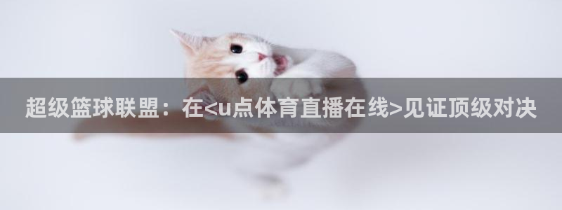 超级篮球联盟：在<u点体育直播在线>见证顶级对决