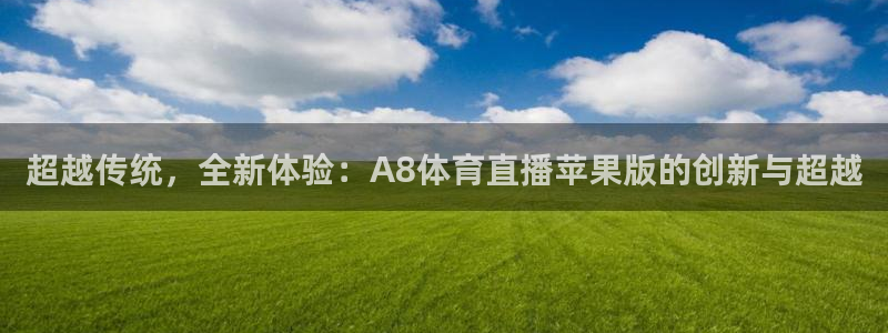 超越传统，全新体验：A8体育直播苹果版的创新与超越