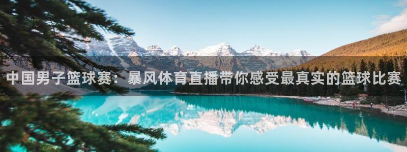中国男子篮球赛：暴风体育直播带你感受最真实的篮球比赛